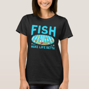 Fishkeeping Fish Make Life Betta Aquarist T-Shirt