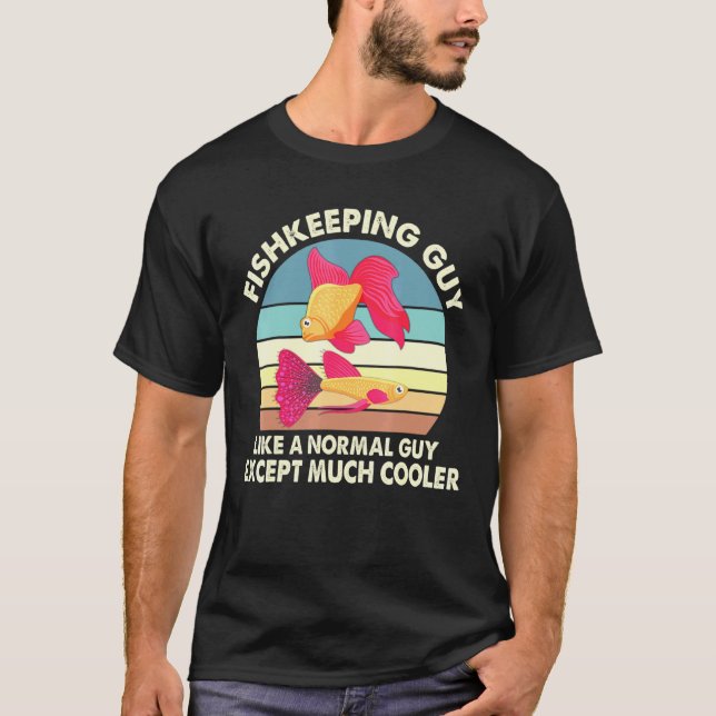 Fishkeeping Guy Like A Normal Guy Except Much Cool T-Shirt (Front)