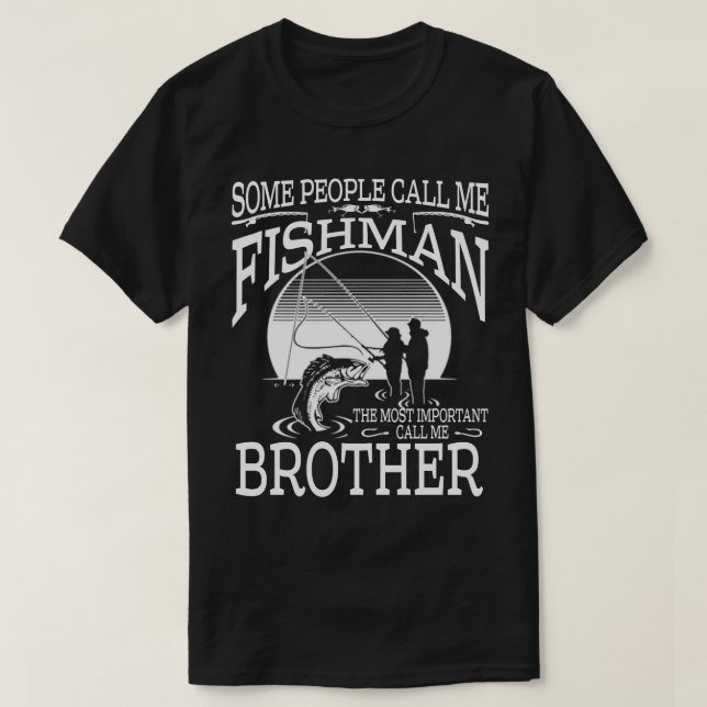 Fishman The Most Important Call Me BROTHER T-Shirt (Design Front)