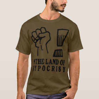 Fist in the air in the land of hypocrisy T-Shirt