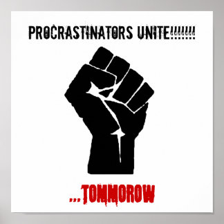 Fist, Procrastinators Unite!!!!!!!, ...tommorow Poster