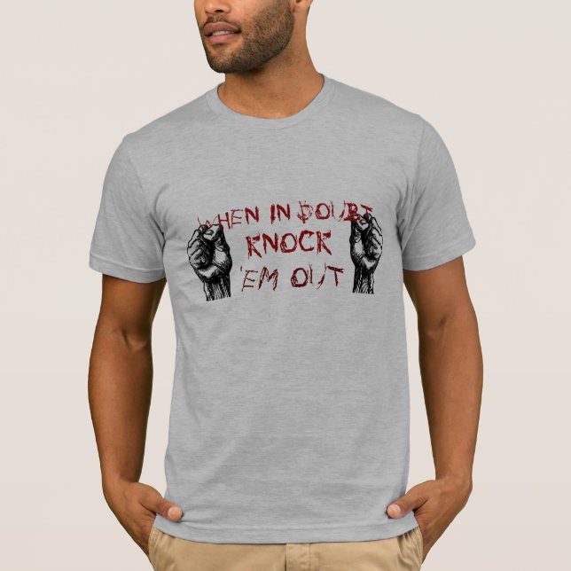 fists, WHEN IN DOUBT, KNOCK, 'EM OUT T-Shirt (Front)