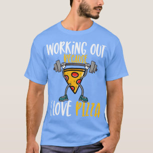 Fitness Funny Working Out Because I Love Pizza T-Shirt