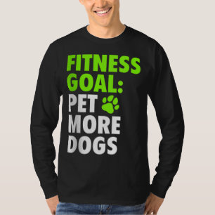 Fitness Goal Pet More Dogs - Funny & Cute Dog Love T-Shirt