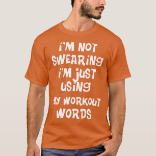 Fitness Gym Im Not Swearing Im Just Using My Worko T-Shirt