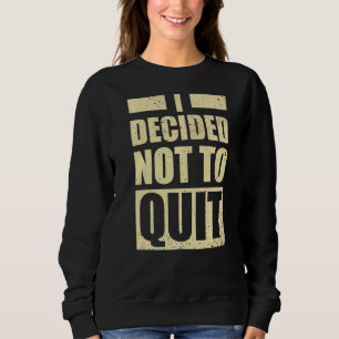 Fitness Gym Motivation I decided not to Quit Sweatshirt