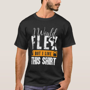 Fitness Gym Sarcastic Workout I Would Flex But I L T-Shirt