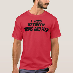 Fitness I torn between Cardio and Pizza (2) T-Shirt