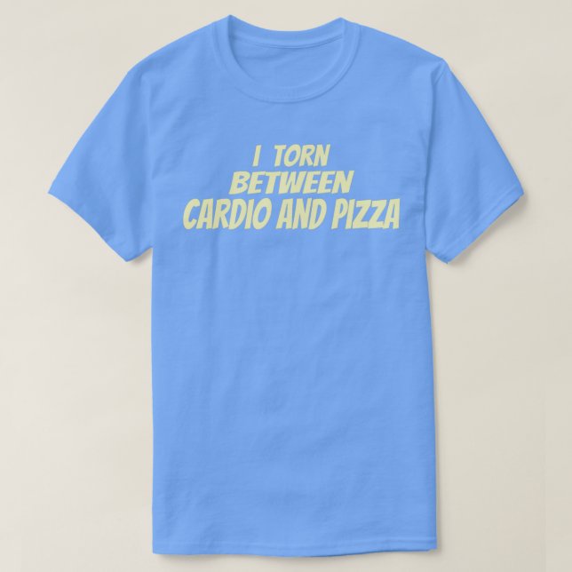Fitness  I torn between Cardio and Pizza  T-Shirt (Design Front)