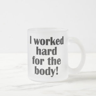 Fitness I Worked Hard For The Body Frosted Glass Coffee Mug