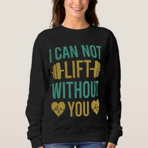 Fitness Motivation Bodybuilder I Can Not Lift Gym Sweatshirt