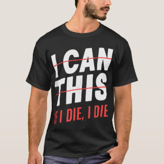 Fitness Workout Gym Lover I Can Do This If I Die I T-Shirt