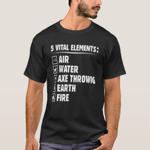 Five Elements   Axe Throwing Humour Hatchet Throwe T-Shirt