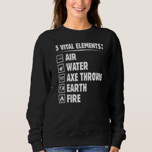 Five Elements  Axe Throwing Humour Hatchet Thrower Sweatshirt