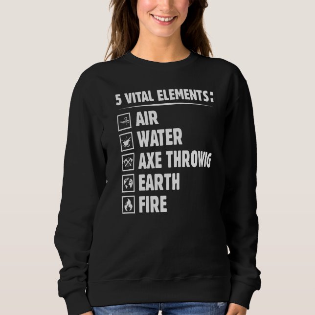 Five Elements  Axe Throwing Humour Hatchet Thrower Sweatshirt (Front)