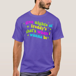 Five Nights at Freddys Thats Where I Wanna Be T-Shirt