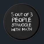 Five out of Four People Struggle With Math Magnet<br><div class="desc">Yes,  the struggle is real. Five out of four people struggle with math. Nine out of seven people struggle with fractions. And,  five out of zero people struggle with algebra. 
The struggle is real out there.</div>