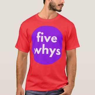 Five Whys 5 Whys Root Cause Analysis T-Shirt