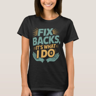 Fix Backs It’s What I Do Chiropractor Quote T-Shirt
