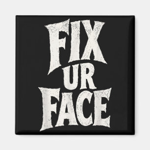 Fix Ur Face Fix Face Funny Sarcastic Quote Humour Magnet