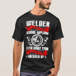 Fix What Your College Degree Messd Up Welder Tshir T-Shirt