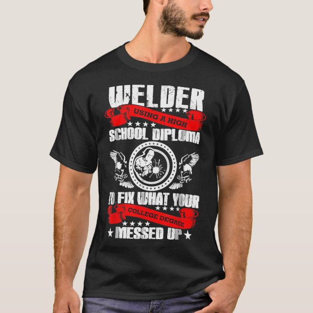 Fix What Your College Degree Messd Up Welder Tshir T-Shirt (Front)