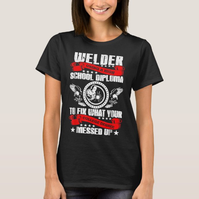 Fix What Your College Degree Messd Up Welder Tshir T-Shirt (Front)