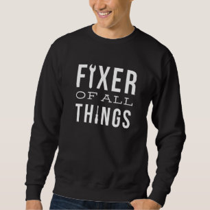 Fixer Of All Things Handyman Mechanic Dad Fathers  Sweatshirt