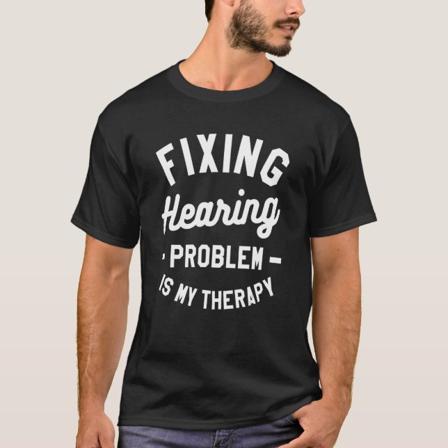 Fixing Hearing Problem Is My Therapy Audiology Aud T-Shirt (Front)