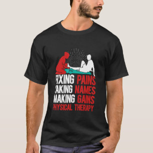 Fixing Pains Taking Names Making Gains Physical Th T-Shirt