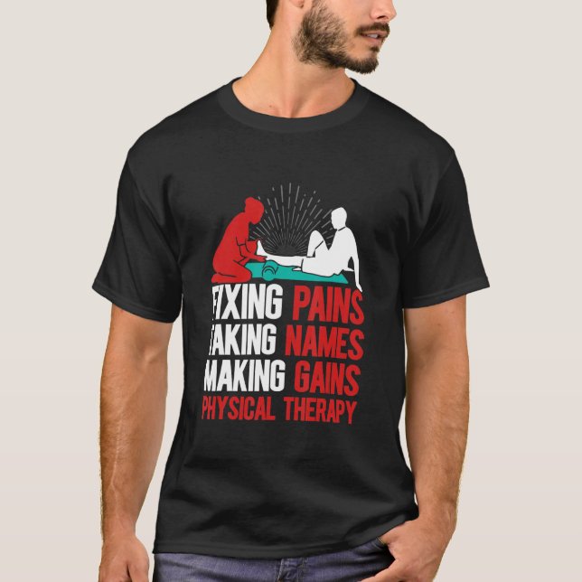 Fixing Pains Taking Names Making Gains Physical Th T-Shirt (Front)