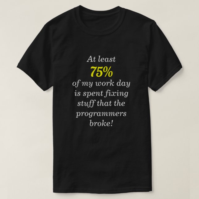 "... fixing stuff that the programmers broke!" T-Shirt (Design Front)