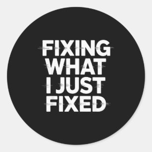 Fixing What I Just Fixed Funny Mechanic Engineer Q Classic Round Sticker
