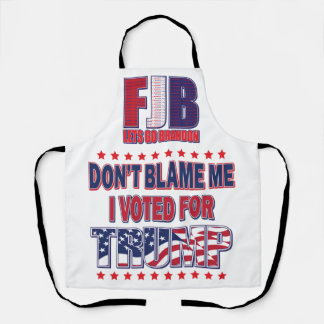 FJB - Don't Blame Me I voted for Trump Apron