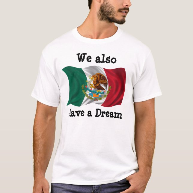 Flag of Mexico, Coat of Arms, We also Have a Dream T-Shirt (Front)