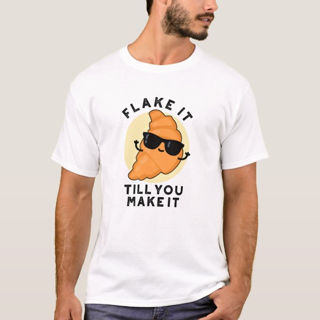 Flake It Till You Make It Funny Pastry Pun  T-Shirt (Front)
