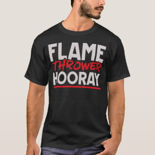Flame Thrower Hooray Flamethrower Hot Burn T-Shirt