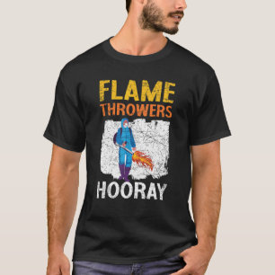 Flame Throwers Hooray Flamethrower Fire Weapon T-Shirt