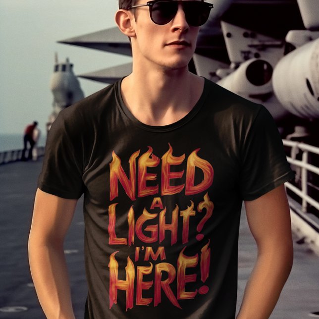 Flaming Letters  Need A Light? I'm Here! T-Shirt (Creator Uploaded)