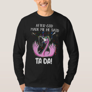Flamingo After God Made Me He Said Ta Da T-Shirt