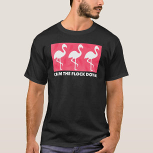 Flamingo Calm The Flock Down  Pink Bird  Summer T-Shirt