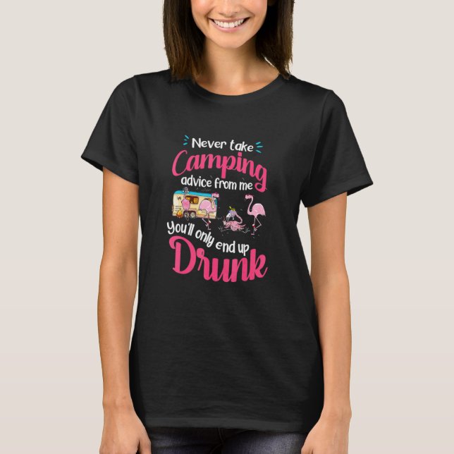 Flamingo Camping Never Take Camping Advice Drunk T-Shirt (Front)