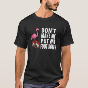 Flamingo Dont Make Me Put My Foot Down Floral T-Shirt