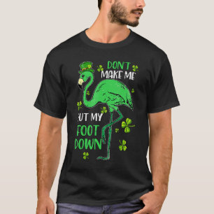 Flamingo Dont Make Me Put My Foot Down St Patricks T-Shirt