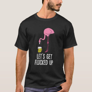 Flamingo Drinking Beer Lets Get Flocked Up Flamin T-Shirt