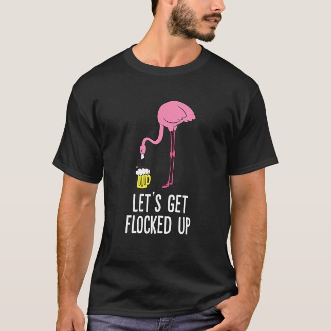 Flamingo Drinking Beer Lets Get Flocked Up  Flamin T-Shirt (Front)