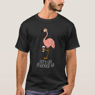 Flamingo Drinking Wine Lets Get Flocked Up  Flamin T-Shirt