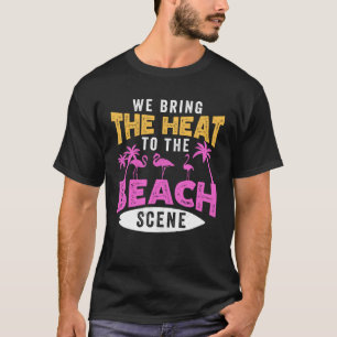 Flamingo Pink Bird We Bring the Heat to the Beach T-Shirt