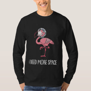 Flamingo Pink   Nature Tropical Bird   I Need More T-Shirt