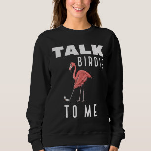 Flamingo Playing Golf Talk Birdie To Me Golfing Fu Sweatshirt